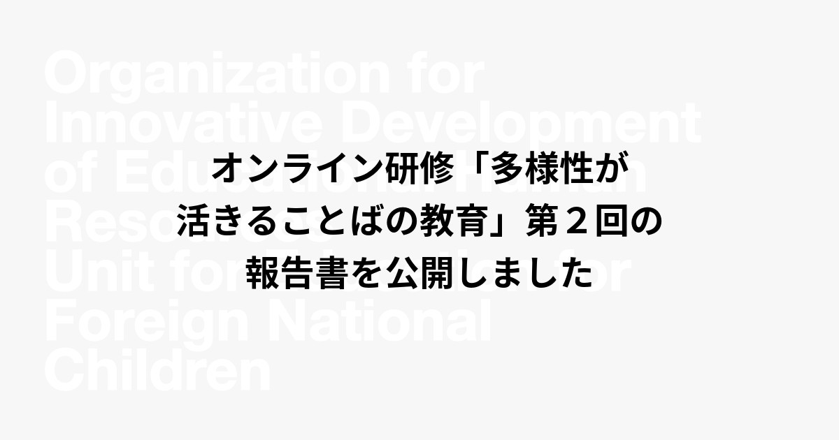 オンライン研修「多様性が活きることばの教育」第２回の報告書を公開しました