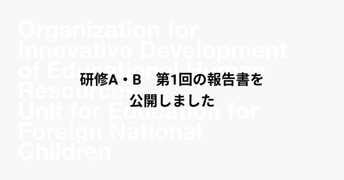 研修A・B　第1回の報告書を公開しました